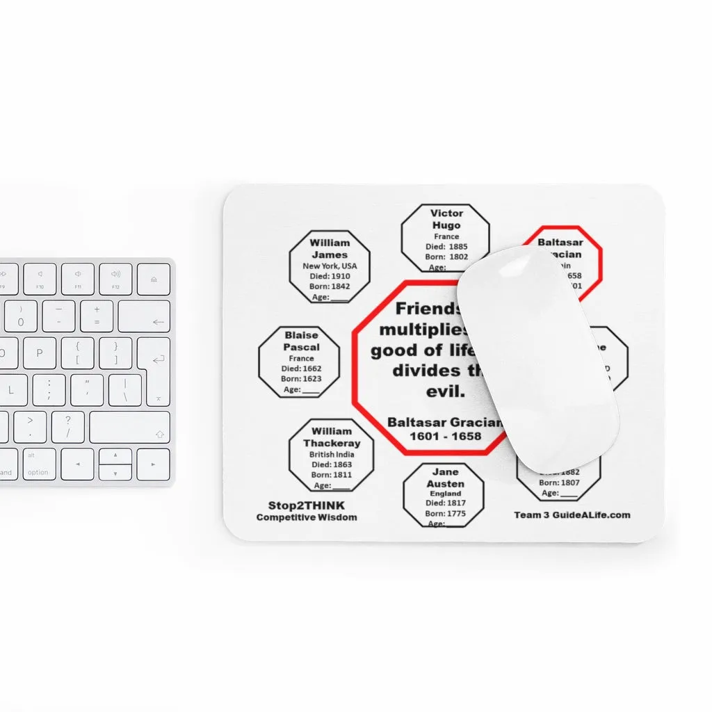 Friendship multiplies the good of life and divides the evil.    -  Baltasar Gracian  1601 - 1658  -  Pretty Witty Mousepads Stop2Think