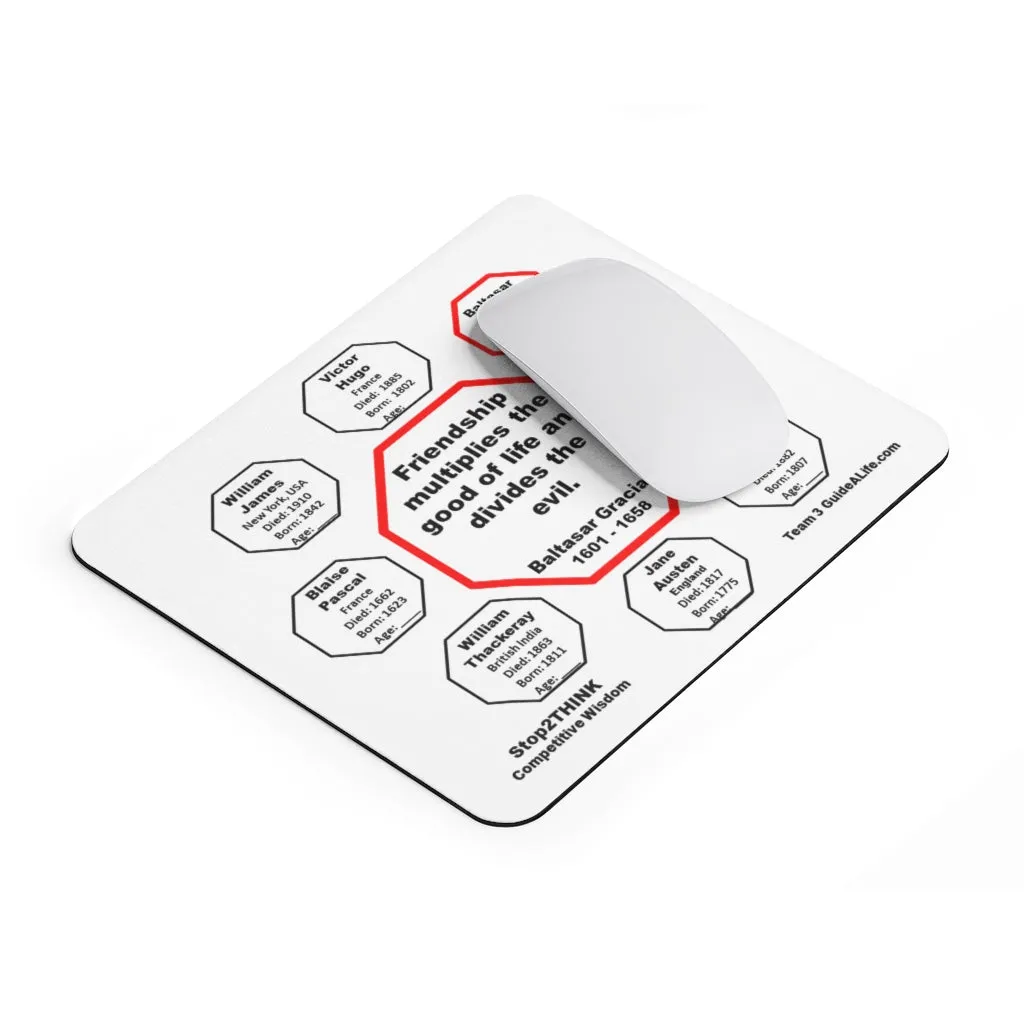 Friendship multiplies the good of life and divides the evil.    -  Baltasar Gracian  1601 - 1658  -  Pretty Witty Mousepads Stop2Think
