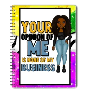Your Opinion Of Me Is None Of My Business Notebook - Melanin Sista Notebook